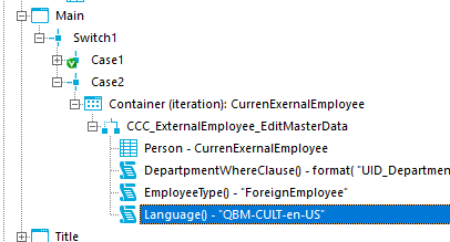 Main [3—+ Switchl Casel [3—+ Case2 Container (iteration): CurrenExernaIEmpIoyee Person - CurrenExernaIEmpIoyee DepartpmentWhereCIauseO - format( •UID_Departmen EmployeeType0 - •ForeignEmpIoyee• Language'] - 'QSM-CLlLT-en-LlY Title 